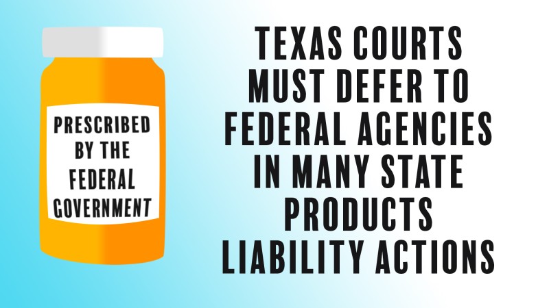 Texas courts must defer to Federal agencies in many state products liability actions